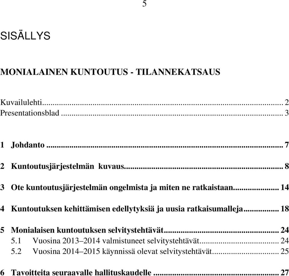 .. 14 4 Kuntoutuksen kehittämisen edellytyksiä ja uusia ratkaisumalleja... 18 5 Monialaisen kuntoutuksen selvitystehtävät.