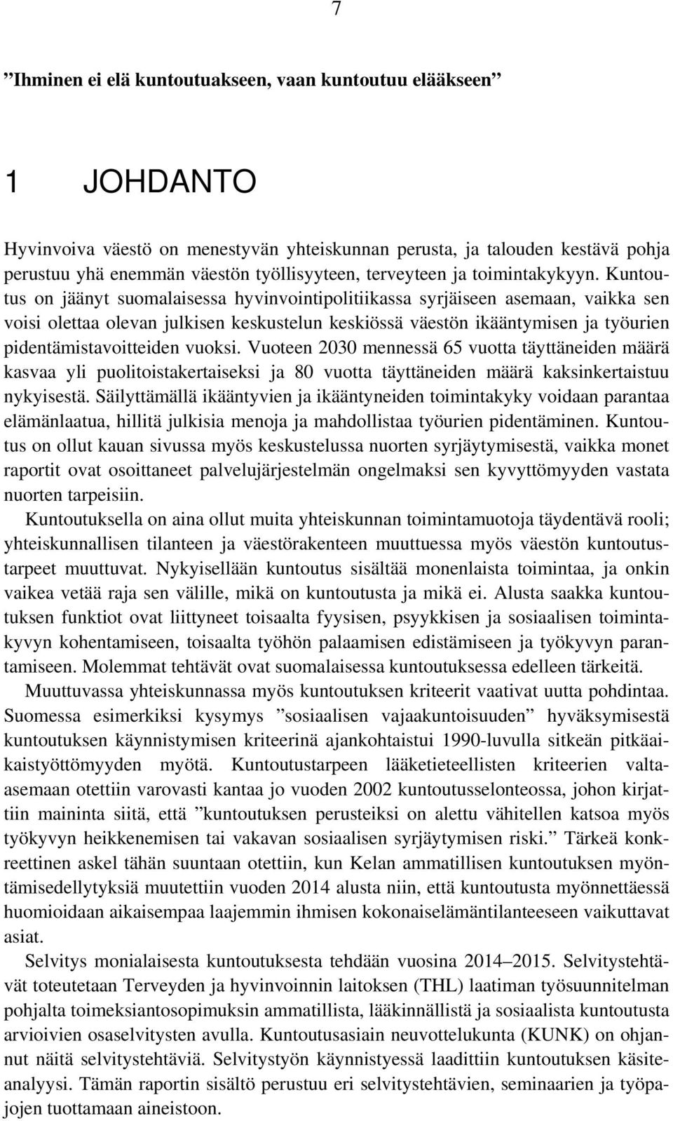 Kuntoutus on jäänyt suomalaisessa hyvinvointipolitiikassa syrjäiseen asemaan, vaikka sen voisi olettaa olevan julkisen keskustelun keskiössä väestön ikääntymisen ja työurien pidentämistavoitteiden