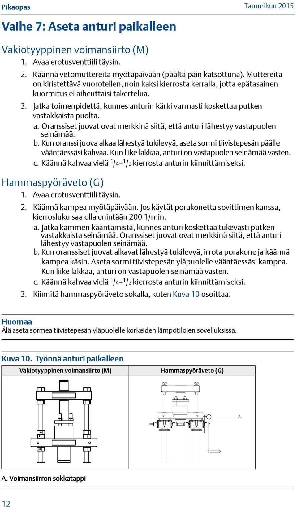 Jatka toimenpidettä, kunnes anturin kärki varmasti koskettaa putken vastakkaista puolta. a. Oranssiset juovat ovat merkkinä siitä, että anturi lähestyy vastapuolen seinämää. b.