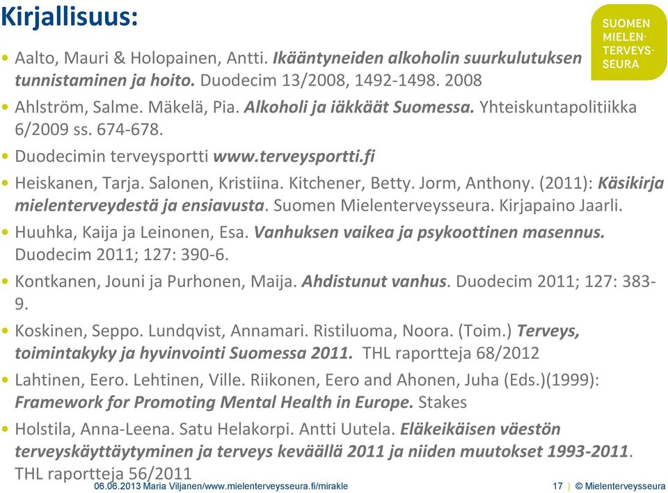 (2011): Käsikirja mielenterveydestä ja ensiavusta. Suomen Mielenterveysseura. Kirjapaino Jaarli. Huuhka, Kaija ja Leinonen, Esa. Vanhuksen vaikea ja psykoottinen masennus. Duodecim 2011; 127: 390-6.