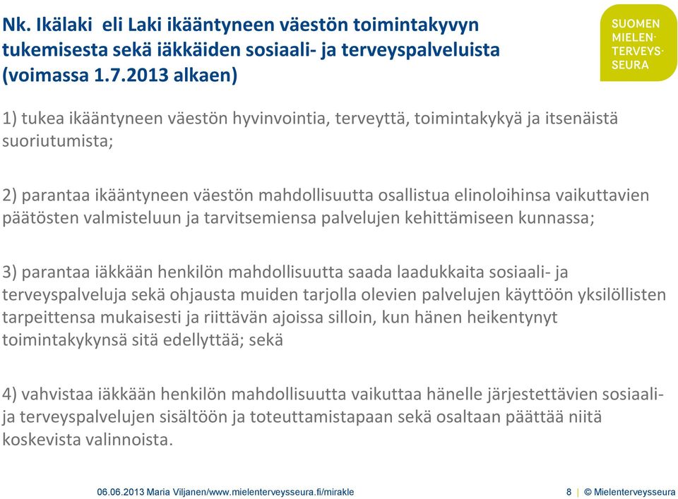 päätösten valmisteluun ja tarvitsemiensa palvelujen kehittämiseen kunnassa; 3) parantaa iäkkään henkilön mahdollisuutta saada laadukkaita sosiaali- ja terveyspalveluja sekä ohjausta muiden tarjolla