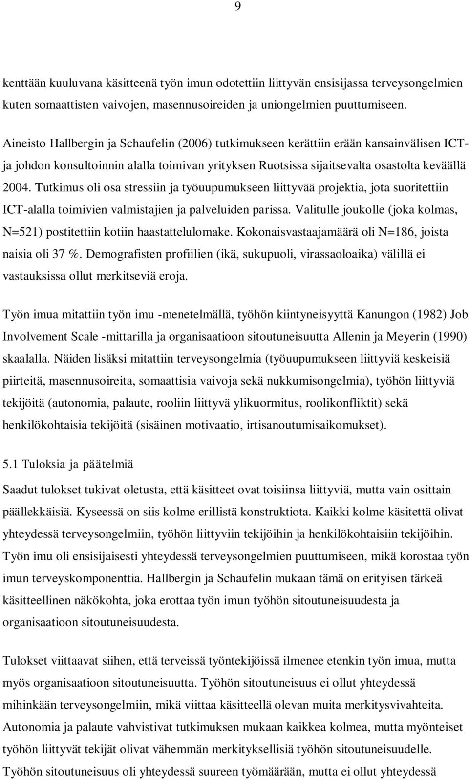 Tutkimus oli osa stressiin ja työuupumukseen liittyvää projektia, jota suoritettiin ICT-alalla toimivien valmistajien ja palveluiden parissa.