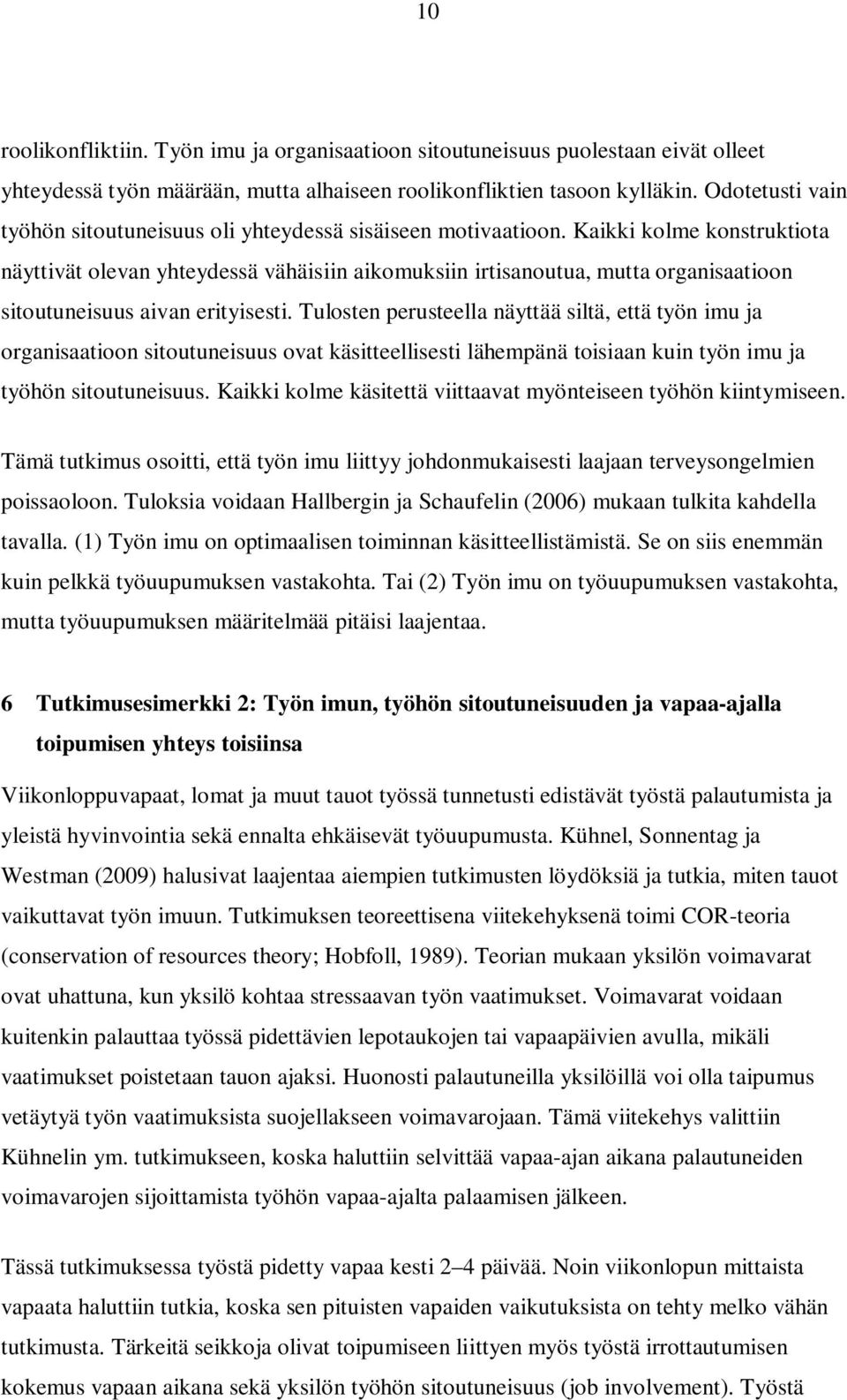 Kaikki kolme konstruktiota näyttivät olevan yhteydessä vähäisiin aikomuksiin irtisanoutua, mutta organisaatioon sitoutuneisuus aivan erityisesti.