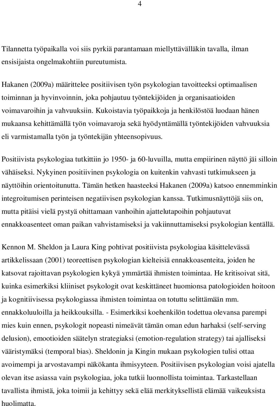 Kukoistavia työpaikkoja ja henkilöstöä luodaan hänen mukaansa kehittämällä työn voimavaroja sekä hyödyntämällä työntekijöiden vahvuuksia eli varmistamalla työn ja työntekijän yhteensopivuus.
