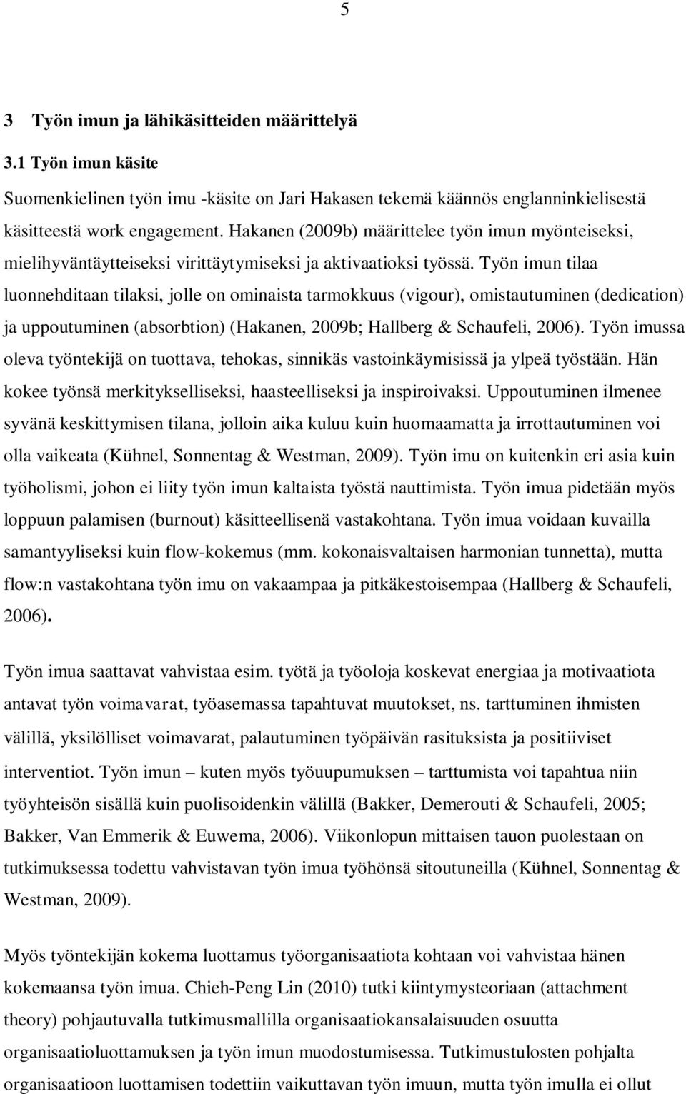 Työn imun tilaa luonnehditaan tilaksi, jolle on ominaista tarmokkuus (vigour), omistautuminen (dedication) ja uppoutuminen (absorbtion) (Hakanen, 2009b; Hallberg & Schaufeli, 2006).