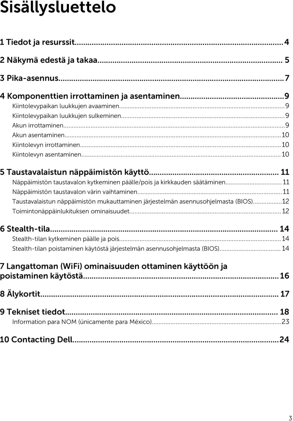 .. 11 Näppäimistön taustavalon kytkeminen päälle/pois ja kirkkauden säätäminen... 11 Näppäimistön taustavalon värin vaihtaminen.