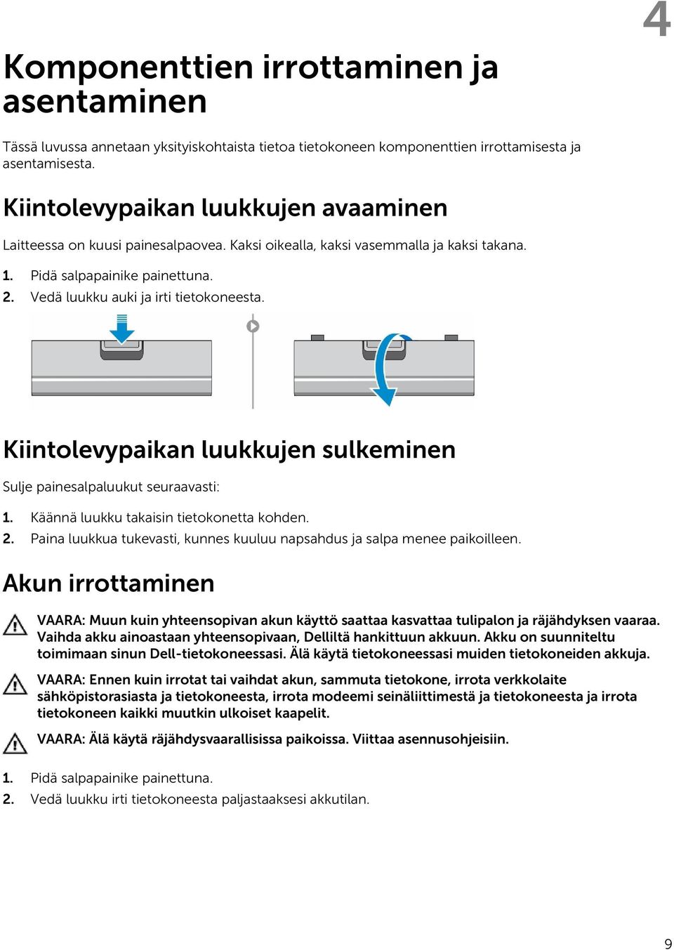 Kiintolevypaikan luukkujen sulkeminen Sulje painesalpaluukut seuraavasti: 1. Käännä luukku takaisin tietokonetta kohden. 2. Paina luukkua tukevasti, kunnes kuuluu napsahdus ja salpa menee paikoilleen.