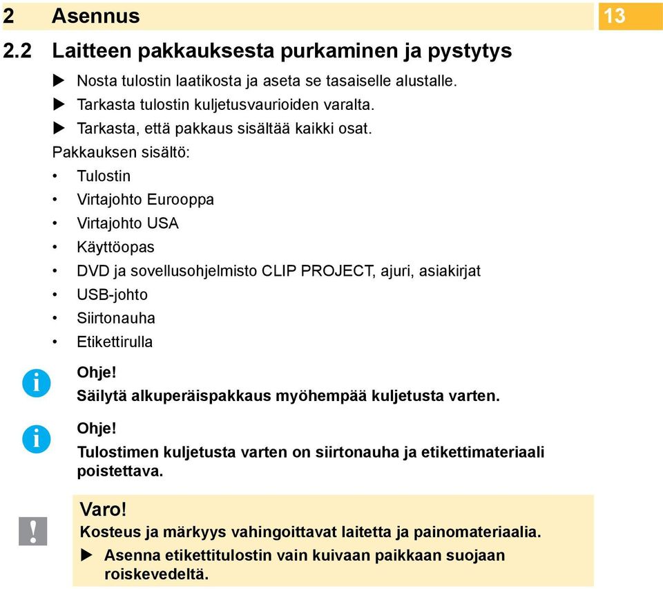 Pakkauksen sisältö: Tulostin Virtajohto Eurooppa Virtajohto USA Käyttöopas DVD ja sovellusohjelmisto CLIP PROJECT, ajuri, asiakirjat USB-johto Siirtonauha