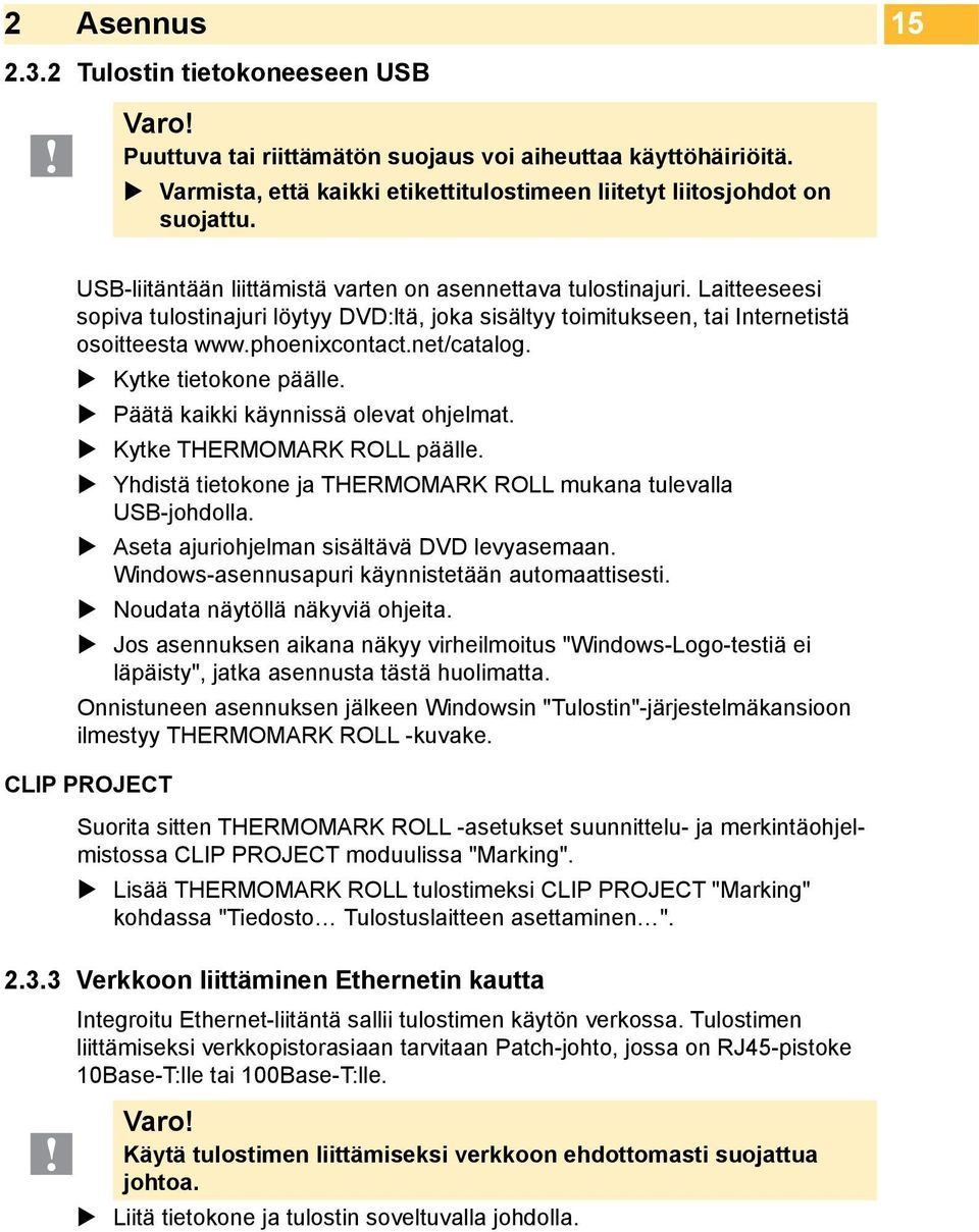 net/catalog. Kytke tietokone päälle. Päätä kaikki käynnissä olevat ohjelmat. Kytke THERMOMARK ROLL päälle. Yhdistä tietokone ja THERMOMARK ROLL mukana tulevalla USB-johdolla.