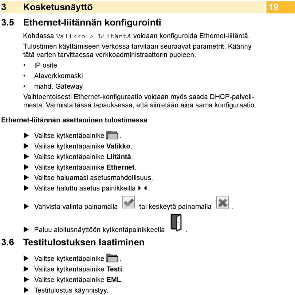 Varmista tässä tapauksessa, että siirretään aina sama konfiguraatio. 19 Ethernet-liitännän asettaminen tulostimessa Valitse kytkentäpainike. Valitse kytkentäpainike Valikko.