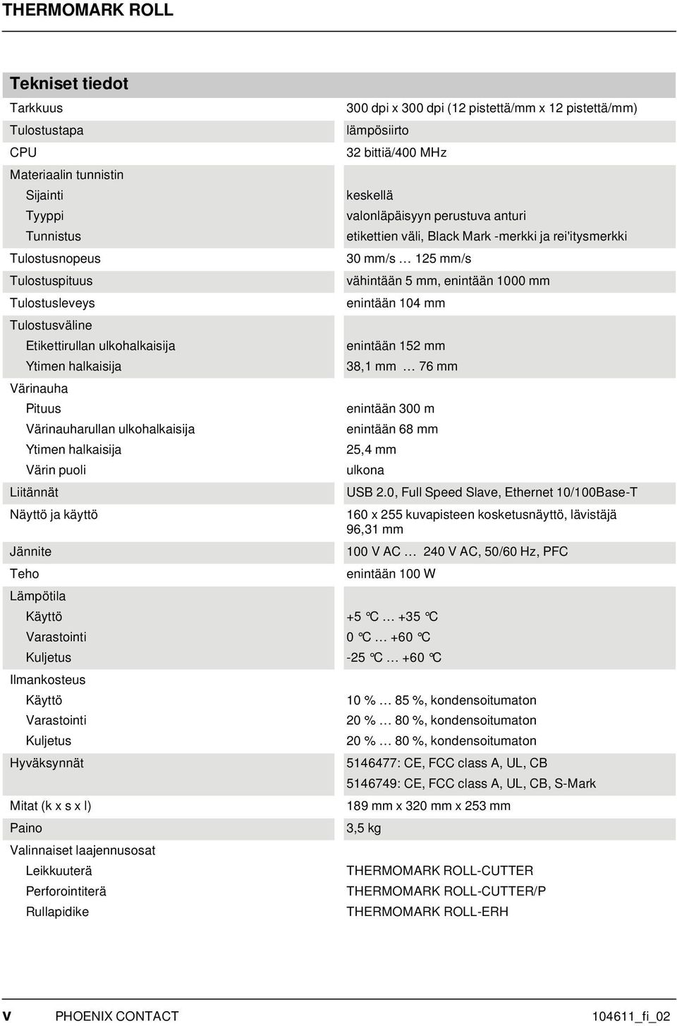 Varastointi Kuljetus Hyväksynnät Mitat (k x s x l) Paino Valinnaiset laajennusosat Leikkuuterä Perforointiterä Rullapidike 300 dpi x 300 dpi (12 pistettä/mm x 12 pistettä/mm) lämpösiirto 32