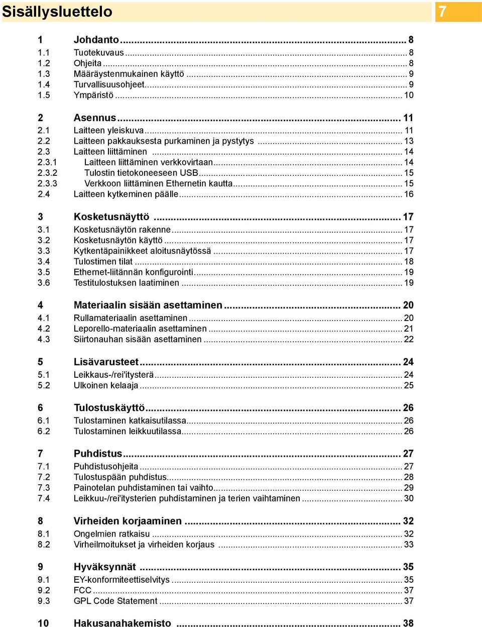 .. 15 2.4 Laitteen kytkeminen päälle... 16 3 Kosketusnäyttö... 17 3.1 Kosketusnäytön rakenne... 17 3.2 Kosketusnäytön käyttö... 17 3.3 Kytkentäpainikkeet aloitusnäytössä... 17 3.4 Tulostimen tilat.