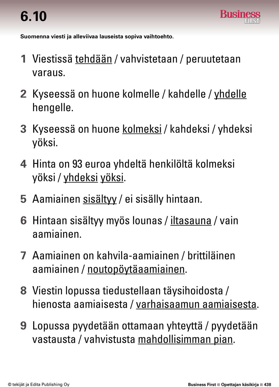 6 Hintaan sisältyy myös lounas / iltasauna / vain aamiainen. 7 Aamiainen on kahvila-aamiainen / brittiläinen aamiainen / noutopöytäaamiainen.