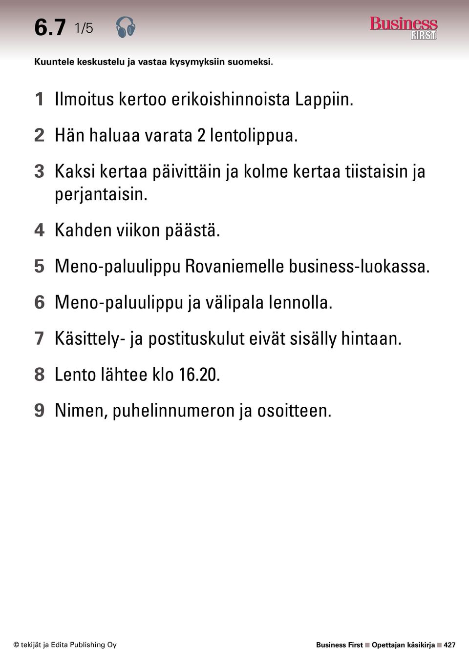 5 Meno-paluulippu Rovaniemelle business-luokassa. 6 Meno-paluulippu ja välipala lennolla.