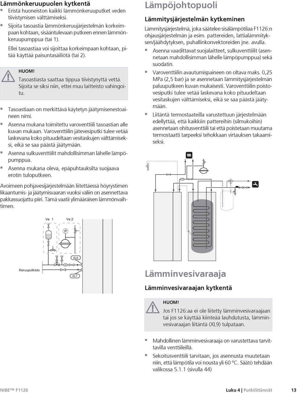 Ellei tasoastiaa voi sijoittaa korkeimpaan kohtaan, pitää käyttää paisuntasäiliötä (tai 2). HUOM! Tasoastiasta saattaa tippua tiivistynyttä vettä.