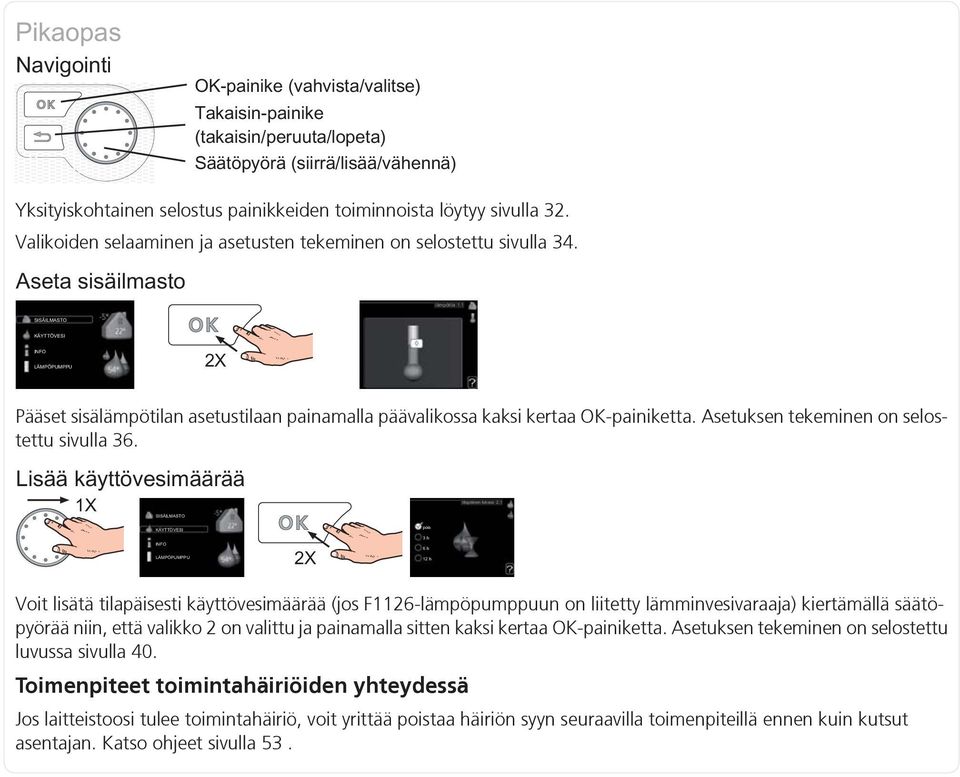 Voit lisätä tilapäisesti käyttövesimäärää (jos F1126-lämpöpumppuun on liitetty lämminvesivaraaja) kiertämällä säätöpyörää niin, että valikko 2 on valittu ja painamalla sitten kaksi