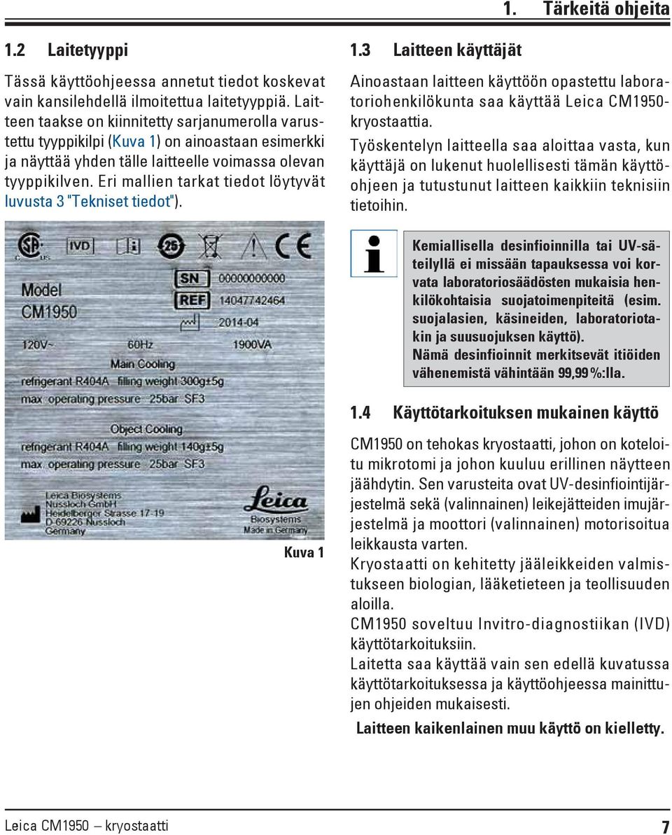 Eri mallien tarkat tiedot löytyvät luvusta 3 "Tekniset tiedot"). 1.3 Laitteen käyttäjät Ainoastaan laitteen käyttöön opastettu laboratoriohenkilökunta saa käyttää Leica CM1950- kryostaattia.