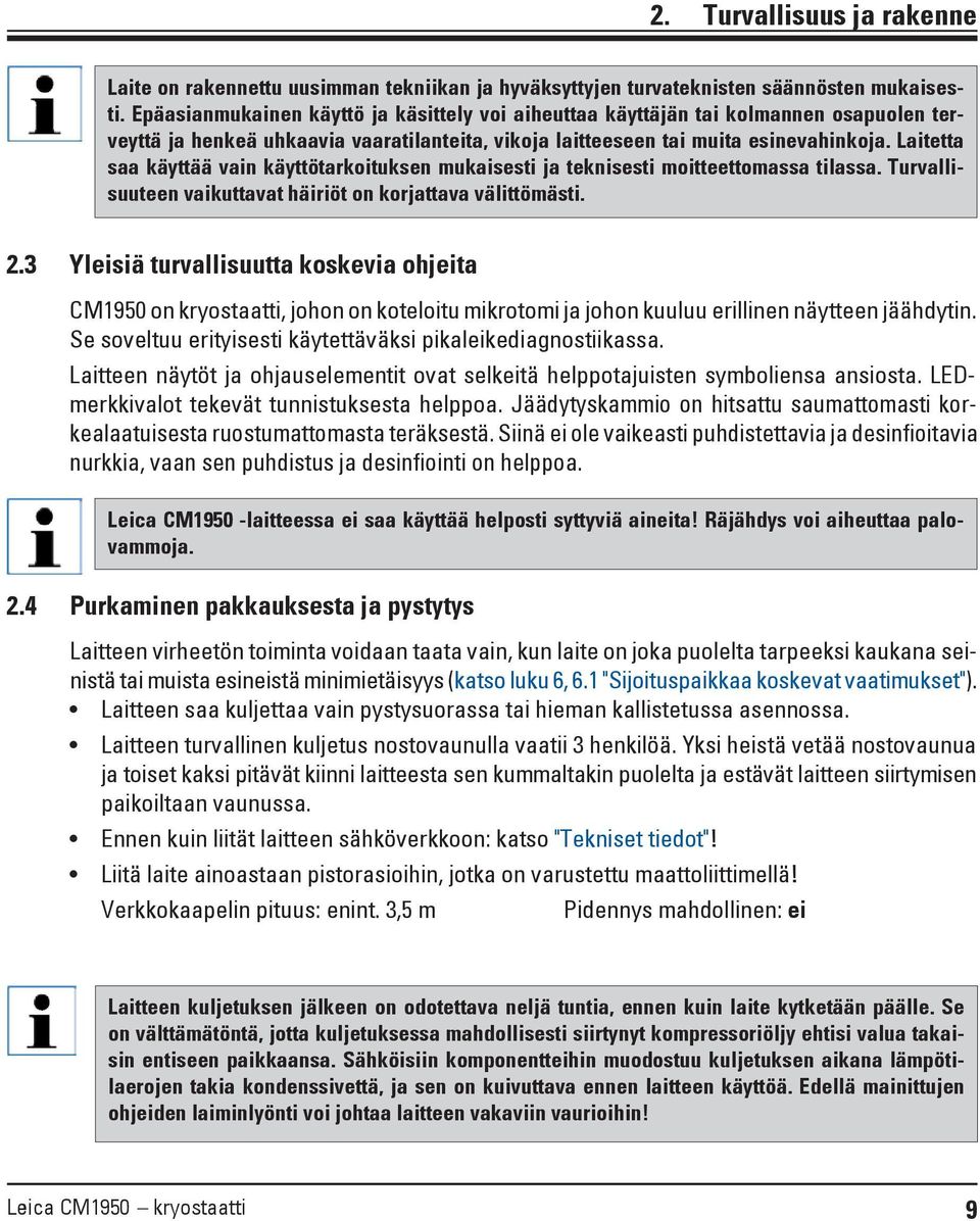 Laitetta saa käyttää vain käyttötarkoituksen mukaisesti ja teknisesti moitteettomassa tilassa. Turvallisuuteen vaikuttavat häiriöt on korjattava välittömästi. 2.