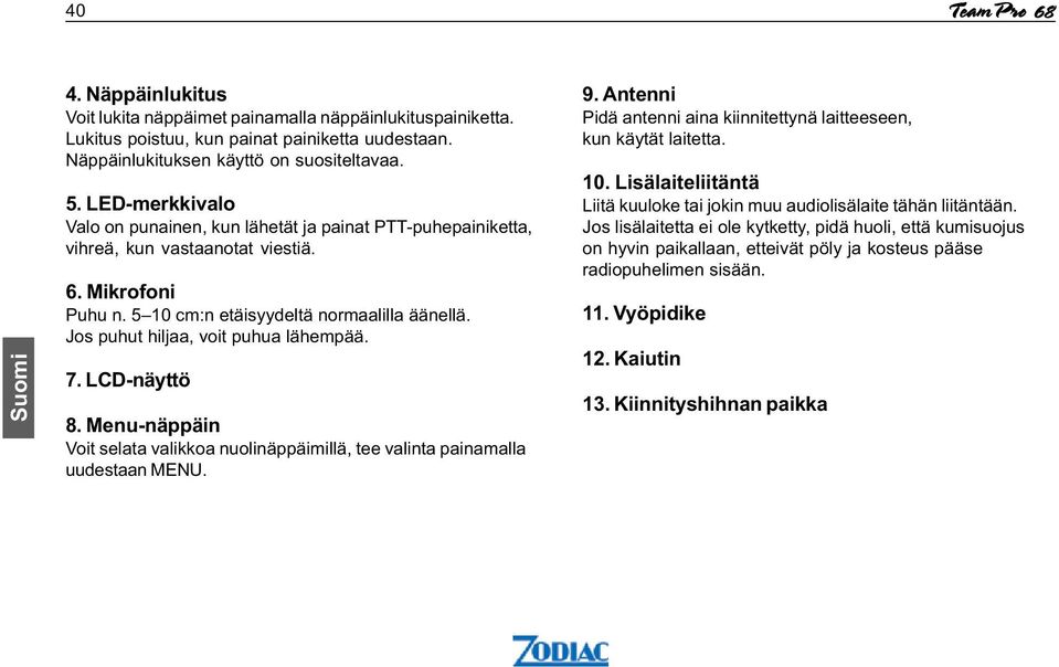 Jos puhut hiljaa,voit puhua lähempää. 7.LCD-näyttö 8.Menu-näppäin Voit selata valikkoa nuolinäppäimillä,tee valinta painamalla uudestaan MENU. 9.