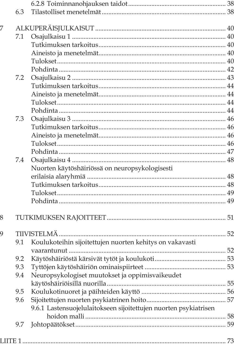 .. 46 Aineisto ja menetelmät... 46 Tulokset... 46 Pohdinta... 47 7.4 Osajulkaisu 4... 48 Nuorten käytöshäiriössä on neuropsykologisesti erilaisia alaryhmiä... 48 Tutkimuksen tarkoitus... 48 Tulokset.