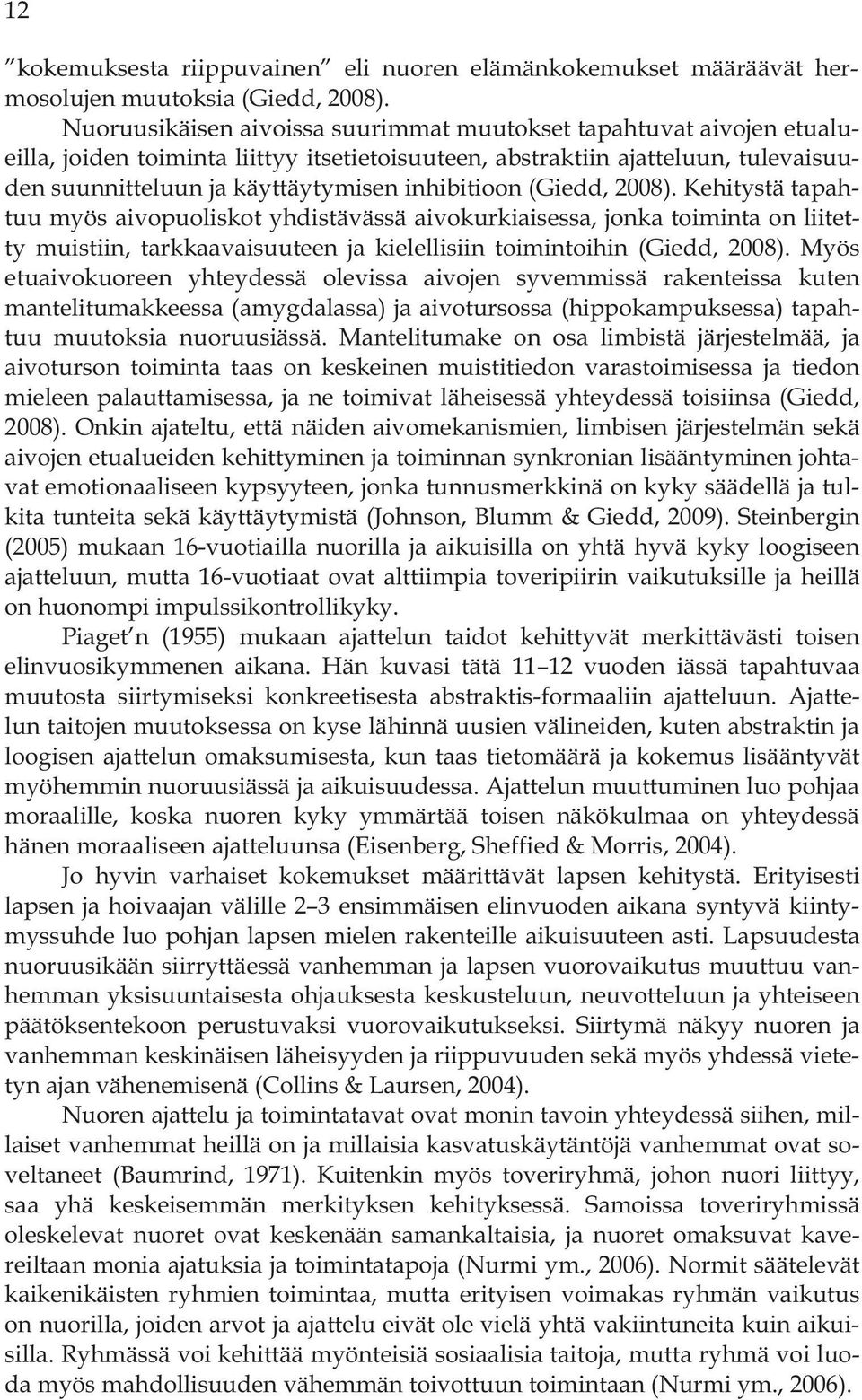 inhibitioon (Giedd, 2008). Kehitystä tapahtuu myös aivopuoliskot yhdistävässä aivokurkiaisessa, jonka toiminta on liitetty muistiin, tarkkaavaisuuteen ja kielellisiin toimintoihin (Giedd, 2008).