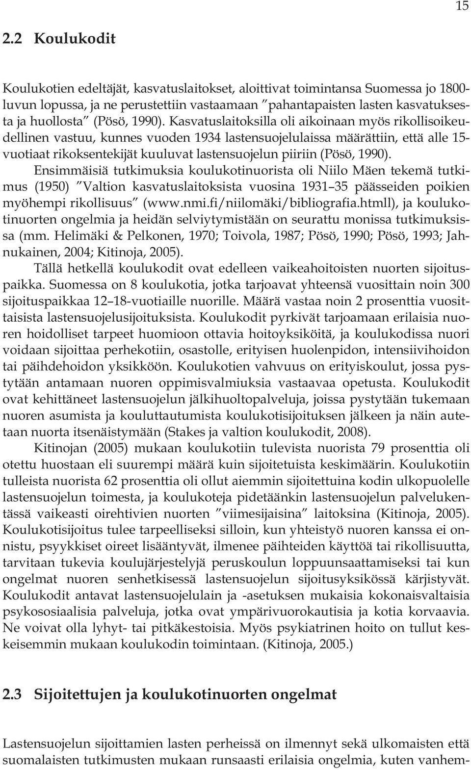 Kasvatuslaitoksilla oli aikoinaan myös rikollisoikeudellinen vastuu, kunnes vuoden 1934 lastensuojelulaissa määrättiin, että alle 15- vuotiaat rikoksentekijät kuuluvat lastensuojelun piiriin 