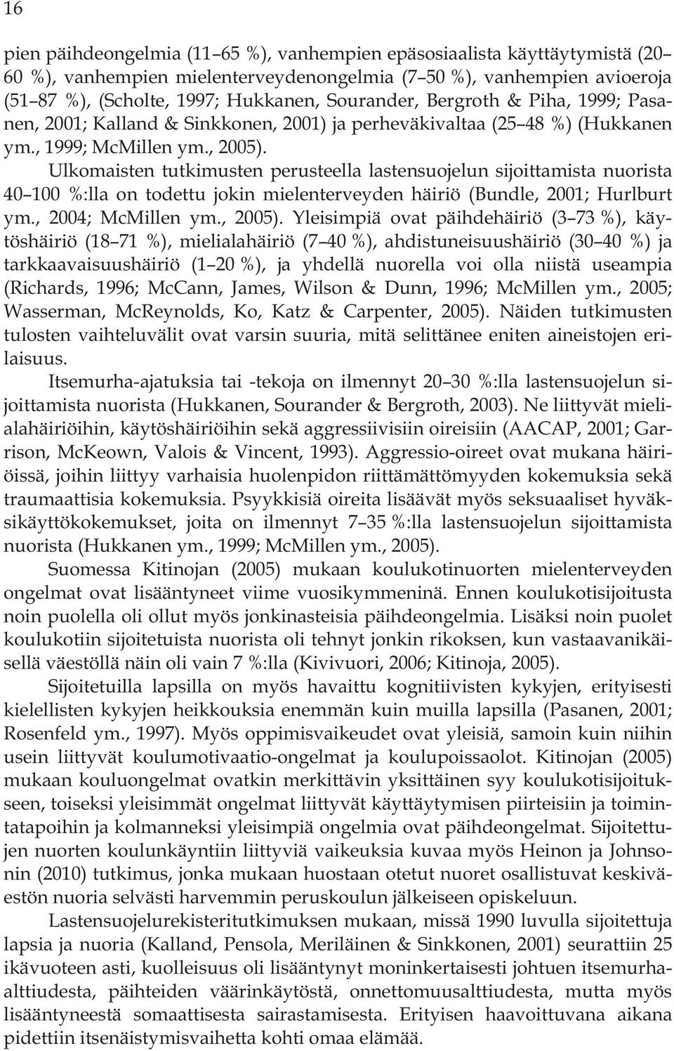 Ulkomaisten tutkimusten perusteella lastensuojelun sijoittamista nuorista 40 100 %:lla on todettu jokin mielenterveyden häiriö (Bundle, 2001; Hurlburt ym., 2004; McMillen ym., 2005).