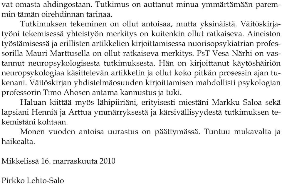 Aineiston työstämisessä ja erillisten artikkelien kirjoittamisessa nuorisopsykiatrian professorilla Mauri Marttusella on ollut ratkaiseva merkitys.