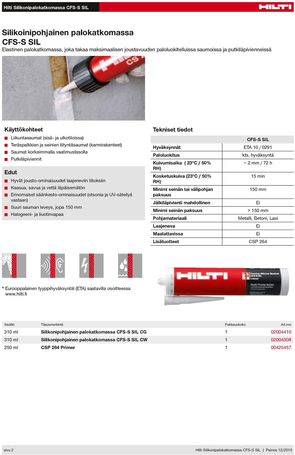 vettä läpäisemätön Erinomaiset säänkesto-ominaisuudet (otsonia ja UV-säteilyä vastaan) Suuri sauman leveys, jopa 150 mm Halogeeni- ja liuotinvapaa Tekniset tiedot CFS-S SIL Hyväksynnät ETA / 0291