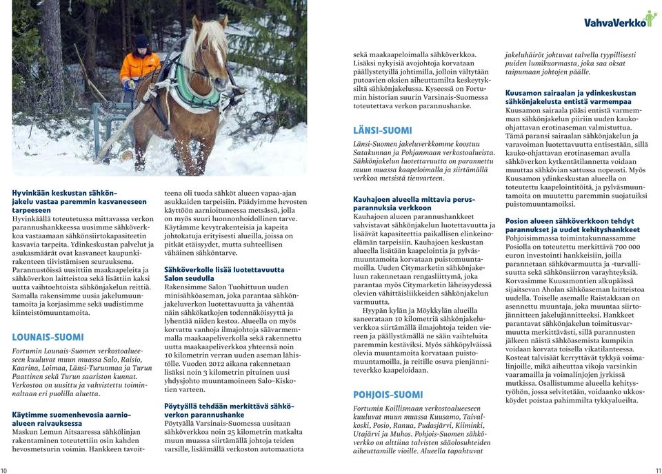 Parannustöissä uusittiin maakaapeleita ja sähköverkon laitteistoa sekä lisättiin kaksi uutta vaihtoehtoista sähkönjakelun reittiä.
