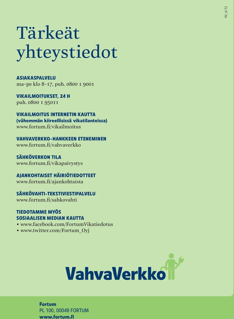 fi/vikailmoitus VAHVAVERKKO-HANKKEEN ETENEMINEN www.fortum.fi/vahvaverkko SÄHKÖVERKON TILA www.fortum.fi/vikapaivystys AJANKOHTAISET HÄIRIÖTIEDOTTEET www.