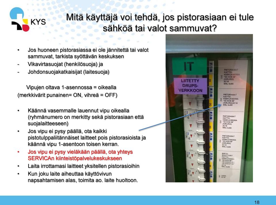 oikealla (merkkivärit punainen= ON, vihreä = OFF) Käännä vasemmalle lauennut vipu oikealla (ryhmänumero on merkitty sekä pistorasiaan että suojalaitteeseen) Jos vipu ei pysy päällä, ota kaikki