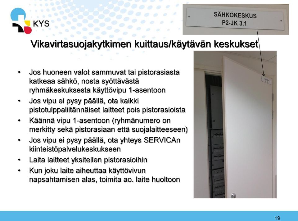 vipu 1-asentoon (ryhmänumero on merkitty sekä pistorasiaan että suojalaitteeseen) Jos vipu ei pysy päällä, ota yhteys SERVICAn