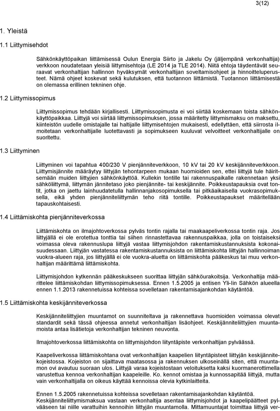 Niitä ehtoja täydentävät seuraavat verkonhaltijan hallinnon hyväksymät verkonhaltijan soveltamisohjeet ja hinnoitteluperusteet. Nämä ohjeet koskevat sekä kulutuksen, että tuotannon liittämistä.