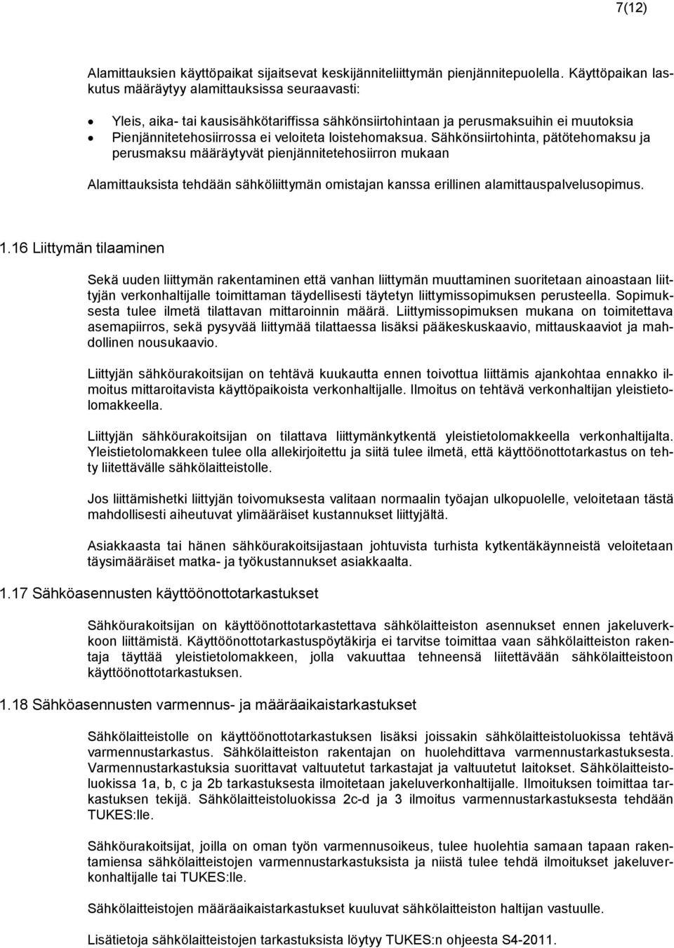 loistehomaksua. Sähkönsiirtohinta, pätötehomaksu ja perusmaksu määräytyvät pienjännitetehosiirron mukaan Alamittauksista tehdään sähköliittymän omistajan kanssa erillinen alamittauspalvelusopimus. 1.