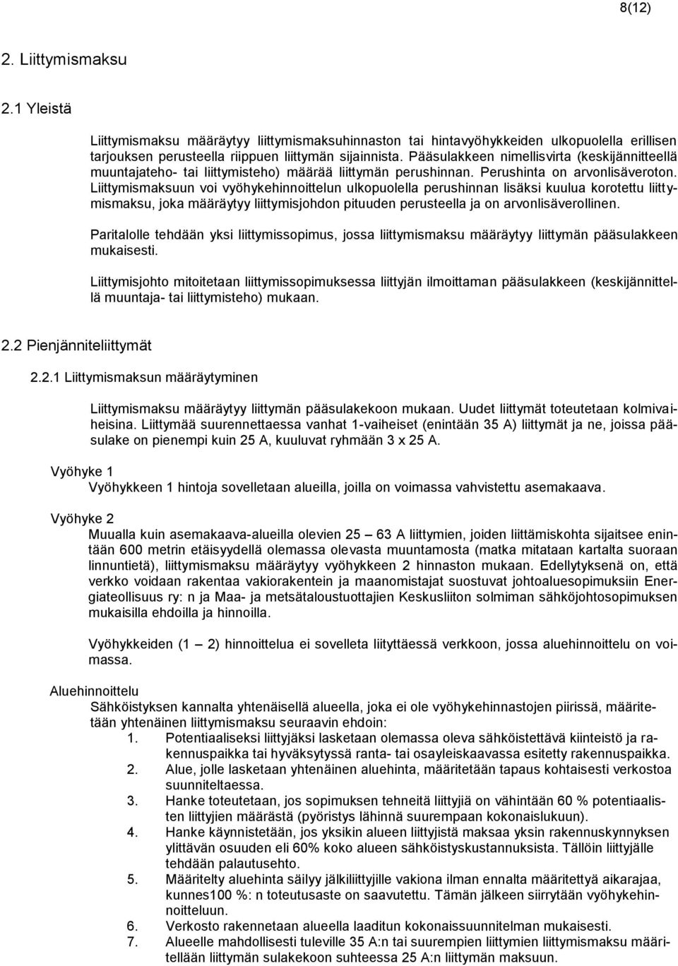 Liittymismaksuun voi vyöhykehinnoittelun ulkopuolella perushinnan lisäksi kuulua korotettu liittymismaksu, joka määräytyy liittymisjohdon pituuden perusteella ja on arvonlisäverollinen.