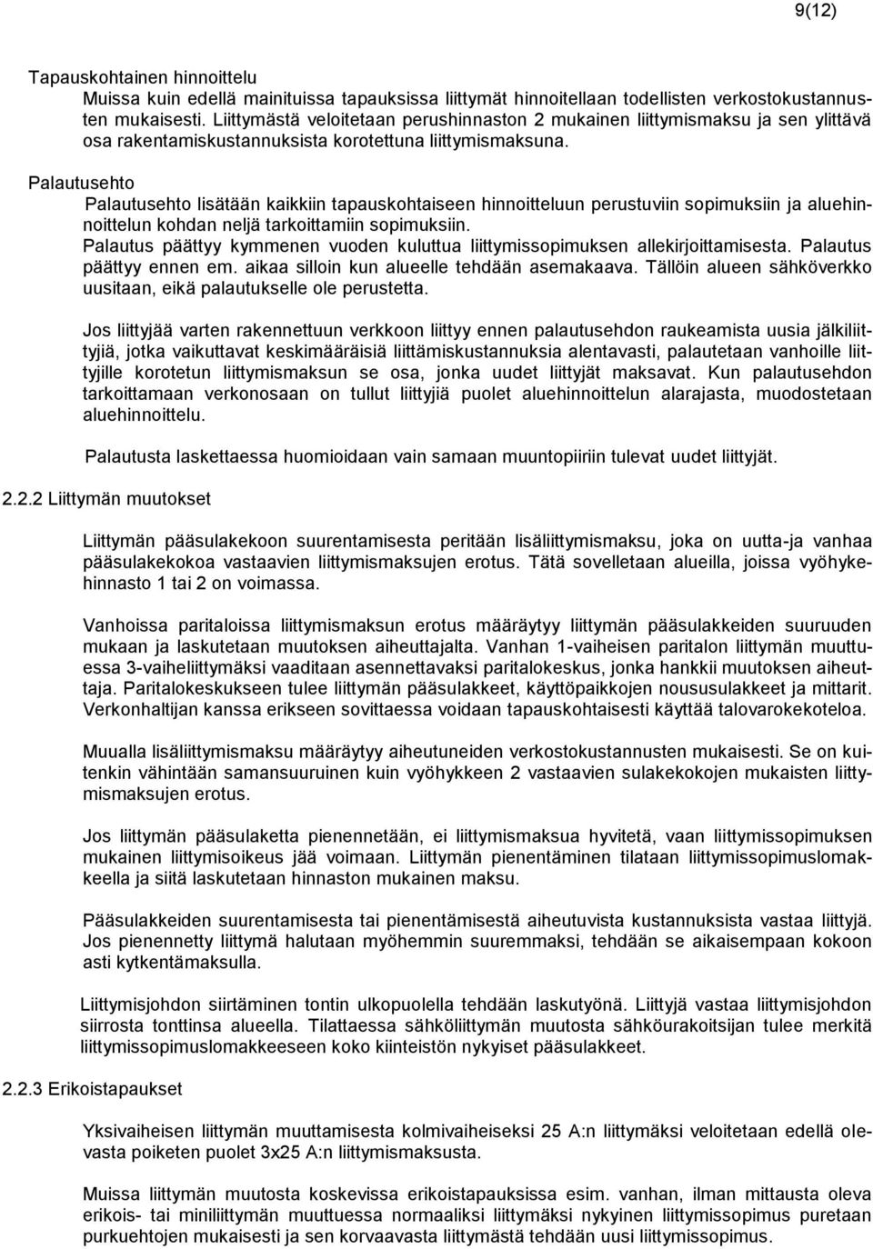 Palautusehto Palautusehto lisätään kaikkiin tapauskohtaiseen hinnoitteluun perustuviin sopimuksiin ja aluehinnoittelun kohdan neljä tarkoittamiin sopimuksiin.