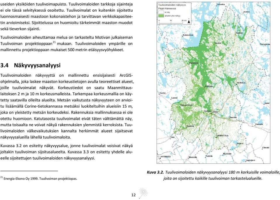 Sijoittelussa on huomioitu tärkeimmät maaston muodot sekä tieverkon sijainti. Tuulivoimaloiden aiheuttamaa melua on tarkasteltu Motivan julkaiseman Tuulivoiman projektioppaan 21 mukaan.