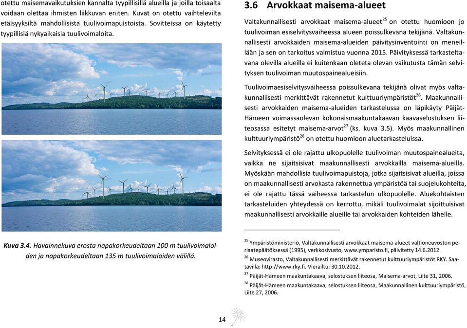 6 Arvokkaat maisema-alueet Valtakunnallisesti arvokkaat maisema-alueet 25 on otettu huomioon jo tuulivoiman esiselvitysvaiheessa alueen poissulkevana tekijänä.