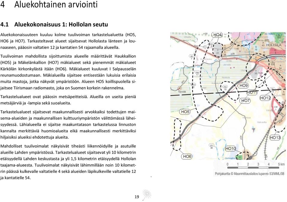 Tuulivoiman mahdollista sijoittumista alueelle määrittävät Haukkallion (HO5) ja Mäkelänkallion (HO7) mäkialueet sekä pienemmät mäkialueet Kärkölän kirkonkylästä itään (HO6).