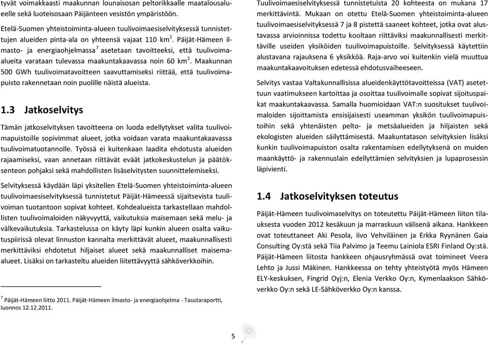 Päijät-Hämeen ilmasto- ja energiaohjelmassa 7 asetetaan tavoitteeksi, että tuulivoimaalueita varataan tulevassa maakuntakaavassa noin 60 km 2.