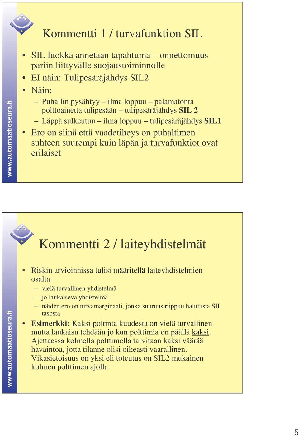 erilaiset Kommentti 2 / laiteyhdistelmät Riskin arvioinnissa tulisi määritellä laiteyhdistelmien osalta vielä turvallinen yhdistelmä jo laukaiseva yhdistelmä näiden ero on turvamarginaali, jonka