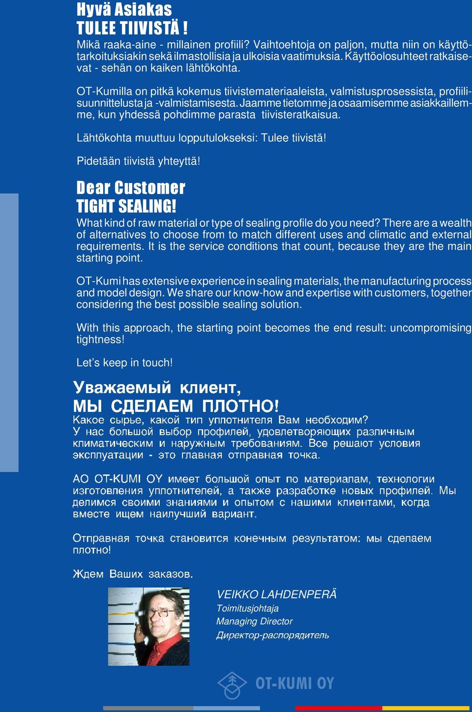 Jaamme tietomme ja osaamisemme asiakkaillemme, kun yhdessä pohdimme parasta tiivisteratkaisua. Lähtökohta muuttuu lopputulokseksi: Tulee tiivistä! Pidetään tiivistä yhteyttä!