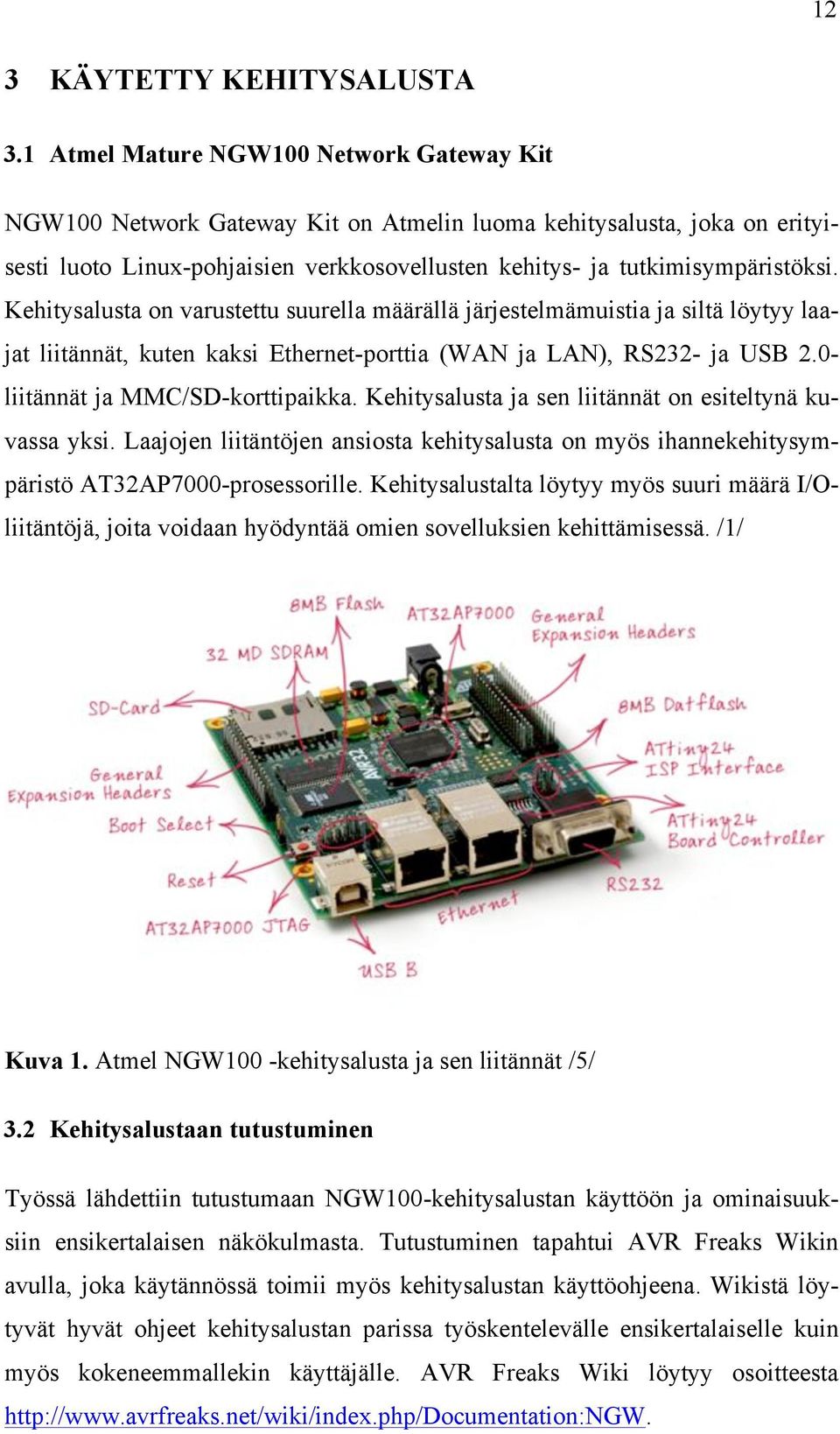 Kehitysalusta on varustettu suurella määrällä järjestelmämuistia ja siltä löytyy laajat liitännät, kuten kaksi Ethernet-porttia (WAN ja LAN), RS232- ja USB 2.0- liitännät ja MMC/SD-korttipaikka.