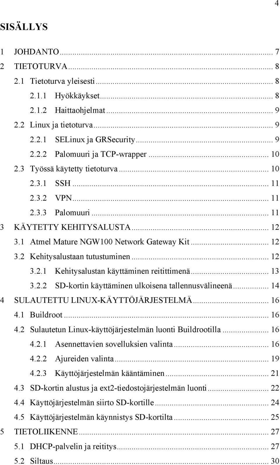 .. 12 3.2.1 Kehitysalustan käyttäminen reitittimenä... 13 3.2.2 SD-kortin käyttäminen ulkoisena tallennusvälineenä... 14 4 SULAUTETTU LINUX-KÄYTTÖJÄRJESTELMÄ... 16 4.