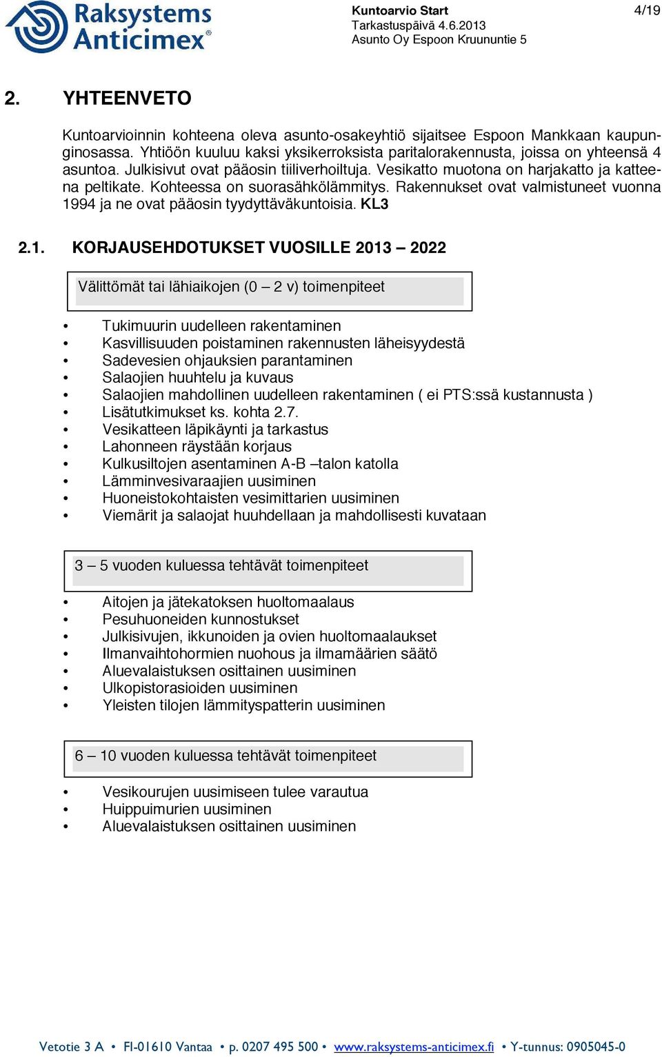 Kohteessa on suorasähkölämmitys. Rakennukset ovat valmistuneet vuonna 19