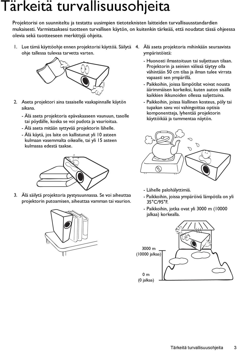 Säilytä ohje tallessa tulevaa tarvetta varten. 2. Aseta projektori aina tasaiselle vaakapinnalle käytön aikana.