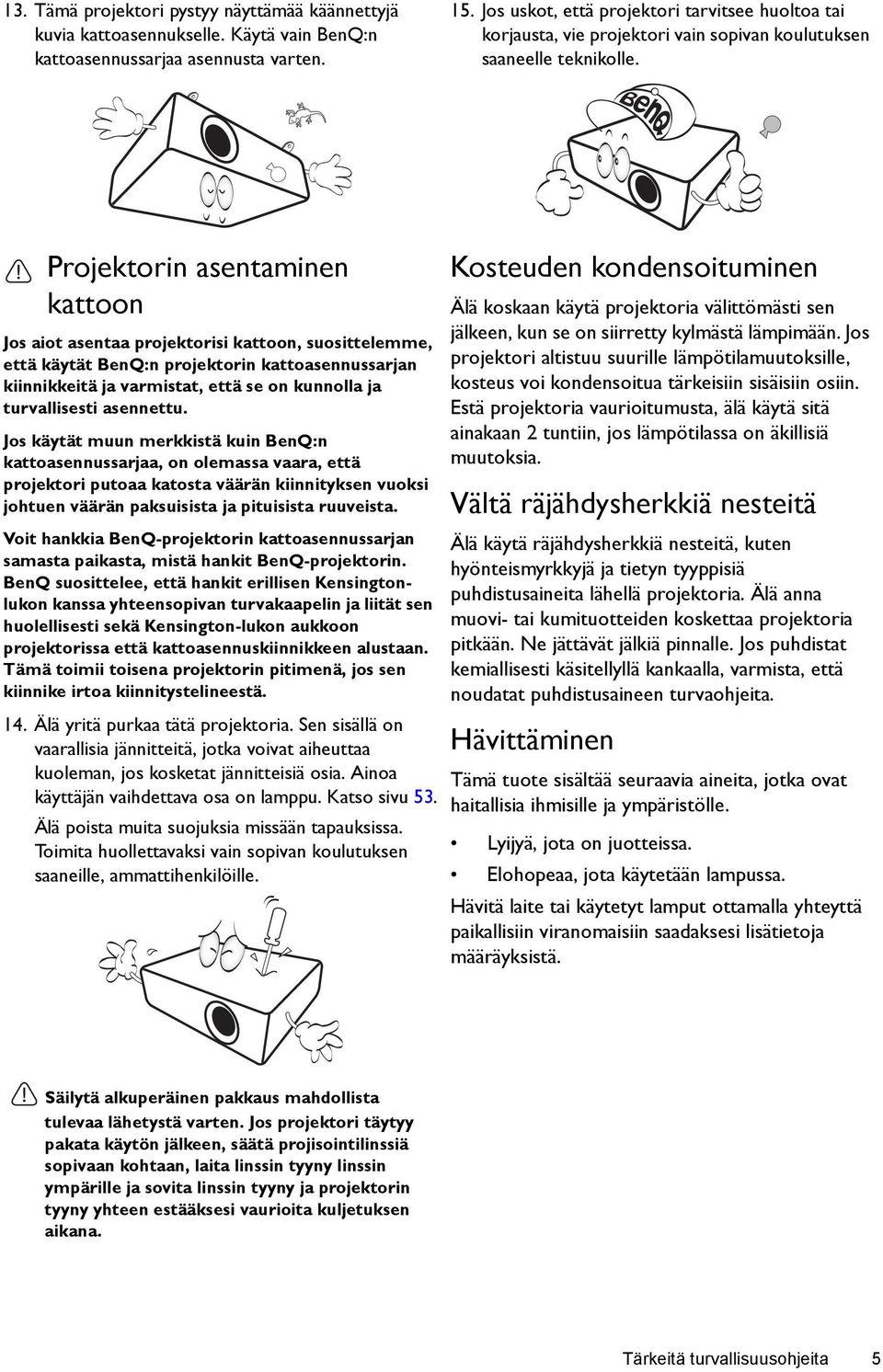 Projektorin asentaminen kattoon Jos aiot asentaa projektorisi kattoon, suosittelemme, että käytät BenQ:n projektorin kattoasennussarjan kiinnikkeitä ja varmistat, että se on kunnolla ja turvallisesti