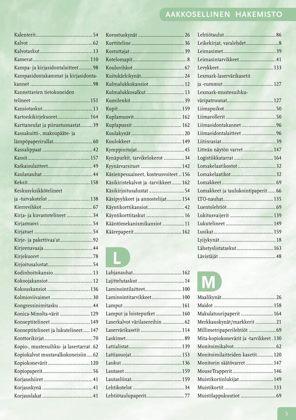 ..158 Keskusyksikkötelineet ja -turvakotelot...138 Kierrevihkot...67 Kirja- ja kuvastotelineet...34 Kirjamuovi...54 Kirjatuet...54 Kirje- ja pakettivaa at...92 Kirjeenavaaja...44 Kirjekuoret.