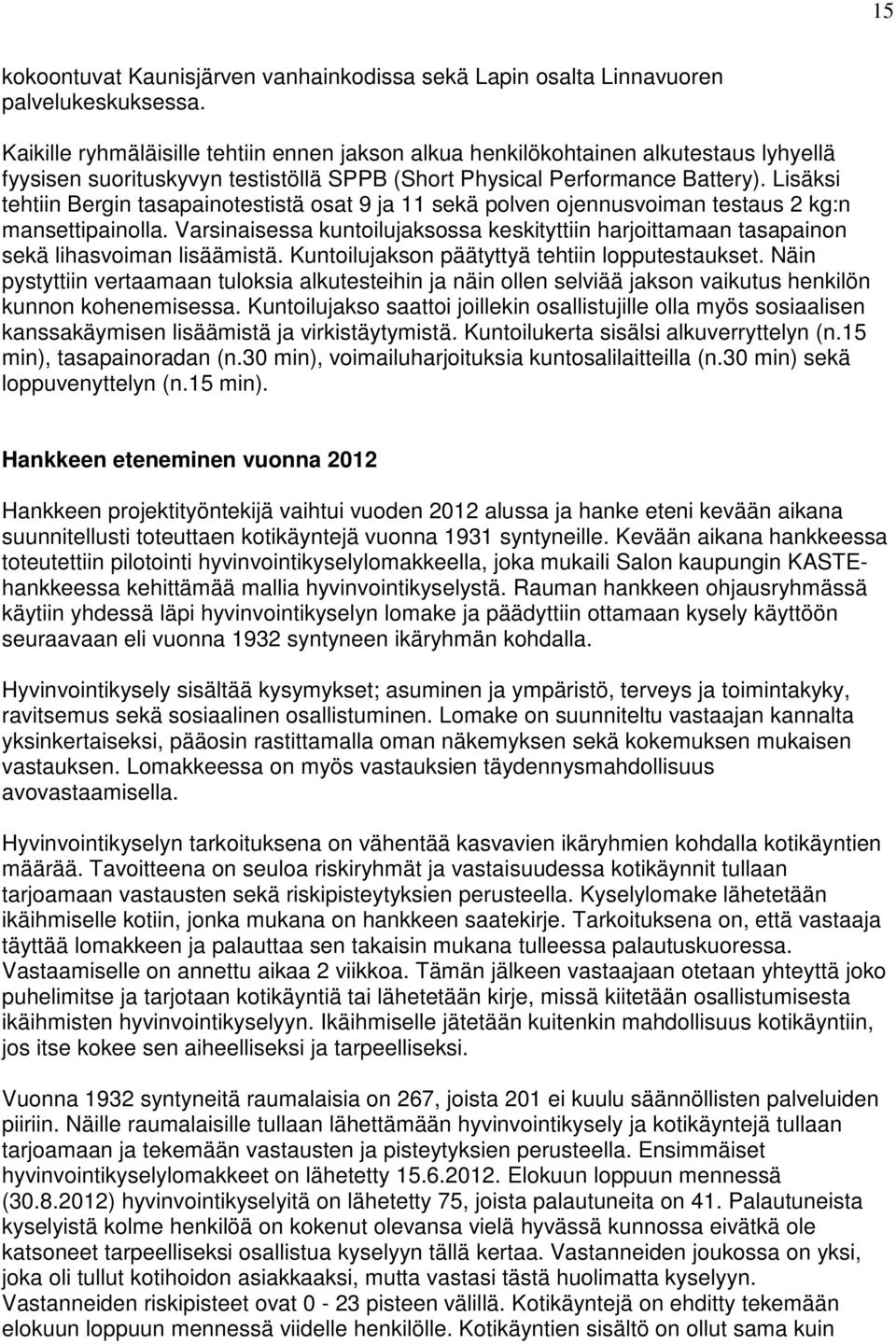 Lisäksi tehtiin Bergin tasapainotestistä osat 9 ja 11 sekä polven ojennusvoiman testaus 2 kg:n mansettipainolla.